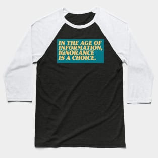 In the Age of Information, Ignorance is a Choice. Baseball T-Shirt